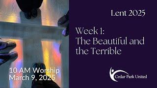 The Beautiful and the Terrible │ March 9, 2025 │ Cedar Park United Worship