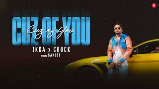 CUZ OF YOU - Official Video | IKKA | CHUCK | SANJOY