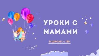 УРОК С МАМОЙ - КЛАССНАЯ ТРАДИЦИЯ ШКОЛЫ №158