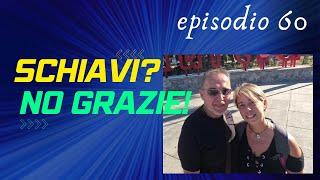 EP. 60: SCHIAVI? NO GRAZIE!