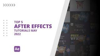 Top 5 AFTER EFFECTS Tutorials MAY 2022