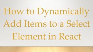 How to Dynamically Add Items to a Select Element in React