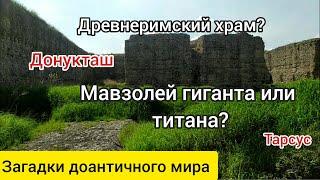 Мавзолей гиганта или античный храм? Загадочное сооружение Тарсуса Донукташ.