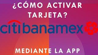 ¿Cómo Activar Tarjeta De Crédito o Débito Citibanamex Usando La App De Banamex? Activación Tarjeta