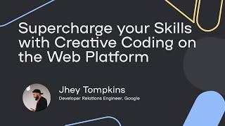 Supercharge your Skills with Creative Coding on the Web Platform - Jhey Tompkins