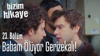 Babam ölüyor! - Bizim Hikaye 23. Bölüm