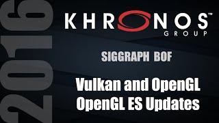 Vulkan and OpenGL/OpenGL ES Updates - SIGGRAPH 2016