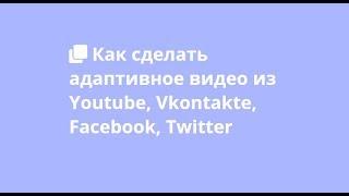 Как сделать адаптивное видео из Youtube, Vkontakte, Facebook, Twitter