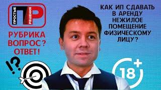 Александр Шоршин. Отвечаю на ваши вопросы. Как ИП сдавать нежилое помещение физическому лицу?