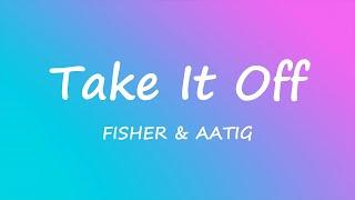 FISHER & AATIG - Take It Off (Lyrics Video)