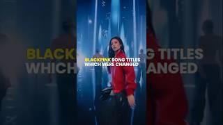BLACKPINK song titles which were changed #blackpink #kpop #blink