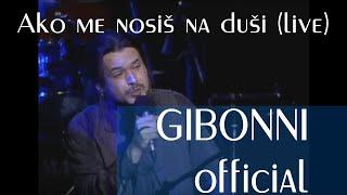 Gibonni - Ako me nosis na dusi (live)