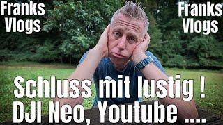 So langsam ist Schluss ! Wir müssen Reden ! DJI Neo Youtube und noch viel mehr !