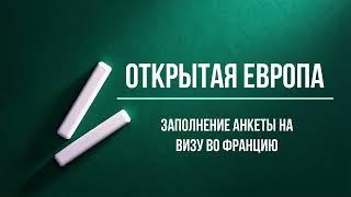 Заполнение анкеты на визу во Францию, как заполнить анкету на французскую визу - Открытая Европа.