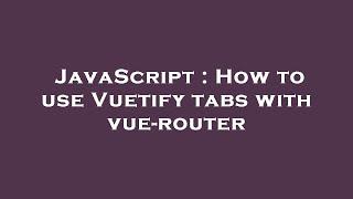 JavaScript : How to use Vuetify tabs with vue-router