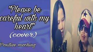 Please be careful with my heart ||duet(cover)Positive moching