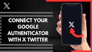 How To Connect Your Google Authenticator App With X Twitter