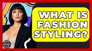 What Is Fashion Styling? - Designer Brands Spotlight