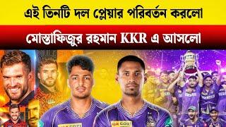 মোস্তাফিজুর রহমান KKR! এই 3টি প্লেয়ার পরিবর্তন করলো IPL আগে | IPL 2025