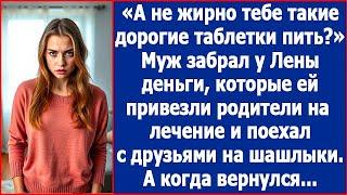 А не жирно тебе такие дорогие таблетки пить? Муж забрал деньги у жены и уехал на шашлыки.