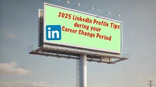 Vital LinkedIn Profile Tips during your Career Change Period - 2025 Version