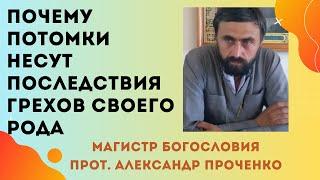 ГРЕХИ РОДИТЕЛЕЙ. Почему ДЕТИ НЕСУТ ПОСЛЕДСТВИЯ ГРЕХОВ своего РОДА? Прот. Александр Проченко