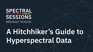 A Hitchhiker’s Guide to Hyperspectral Data | Spectral Sessions