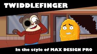 TWIDDLEFINGER in the style of MAX DESIGN PRO full mod OUT NOW! (creator Upload)