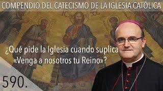 590 ¿Qué pide la Iglesia cuando suplica "Venga a nosotros tu Reino"?