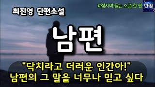 닥치라고 더러운 인간아! 나는 남편의 그 말을 너무나 믿고 싶다 [남편] 최진영 단편소설 #책읽어주는남자 #오디오북  #책과함께하는하루단잠