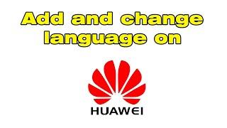 How to Add and change language on Huawei Phone