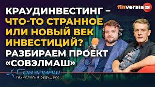 Краудинвестинг – что-то странное или новый век инвестиций? Разбираем проект «Совэлмаш»