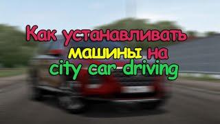 КАК УСТАНОВИТЬ МАШИНЫ НА City Car Driving (Пиратская версия)