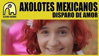 AXOLOTES MEXICANOS - Disparo De Amor [Official]