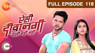 Aisi Deewangi Dekhi Nahin Kahin | Ep.118 | Prem क्यों नफरत करता है Preeti से | Full Episode | ZEE TV