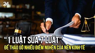 “1 luật sửa 7 luật” để tháo gỡ nhiều điểm nghẽn của nền kinh tế | VTV24