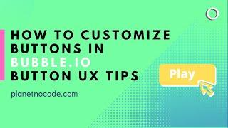 How to customize buttons in Bubble.io and button UX tips | Bubble.io Tutorials | Planetnocode.com