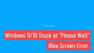 Windows 11/10 stuck at "Please Wait" blue screen, won't go into Login Screen