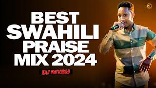 SWAHILI PRAISE MIX 2024 | Latest Swahili Gospel Mix 2024 | ISRAEL MBONYI,SARAH K,UMENIBEBA | DJ MYSH