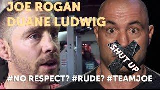 Duane Ludwig telling Joe Rogan to shut up twice!