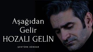 AŞAĞIDAN GELİR HOZALI GELİN - ŞENTÜRK DÜNDAR