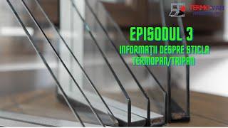 Episodul 3 - Informații despre sticla Termopan/Tripan