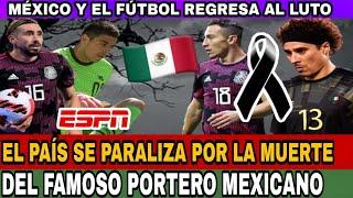  ¡ATENCIÓN URGENTE! MUERE EL PORTERO MEXICANO DURA NOTICIA LA SELECCIÓN MEXICANA ESTÁ DE LUTO