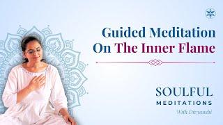 Guided Meditation on The Inner Flame | Soulfull Meditations With Divyanshi Chugh