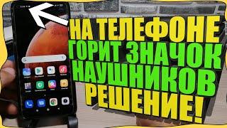 На телефоне горит ЗНАЧОК НАУШНИКОВ - РЕШЕНИЕ!SAMSUNG/XIAOMI/HUAWEI/HONOR