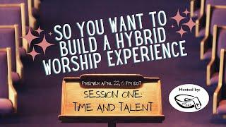 So You Want to Build a Hybrid Worship Experience: Session One