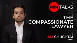 The Compassionate Lawyer I Ali Chughtai I MM Talks | ہمدرد وکیل