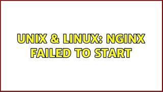 Unix & Linux: nginx failed to start