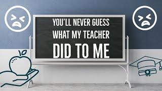 You'll Never Guess What My Teacher Did To Me (Story Time)