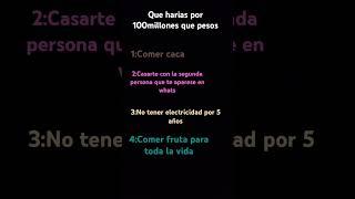 que harías por 100 millones